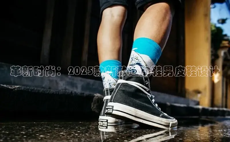 革新时尚：2025款新款运动鞋男皮鞋设计